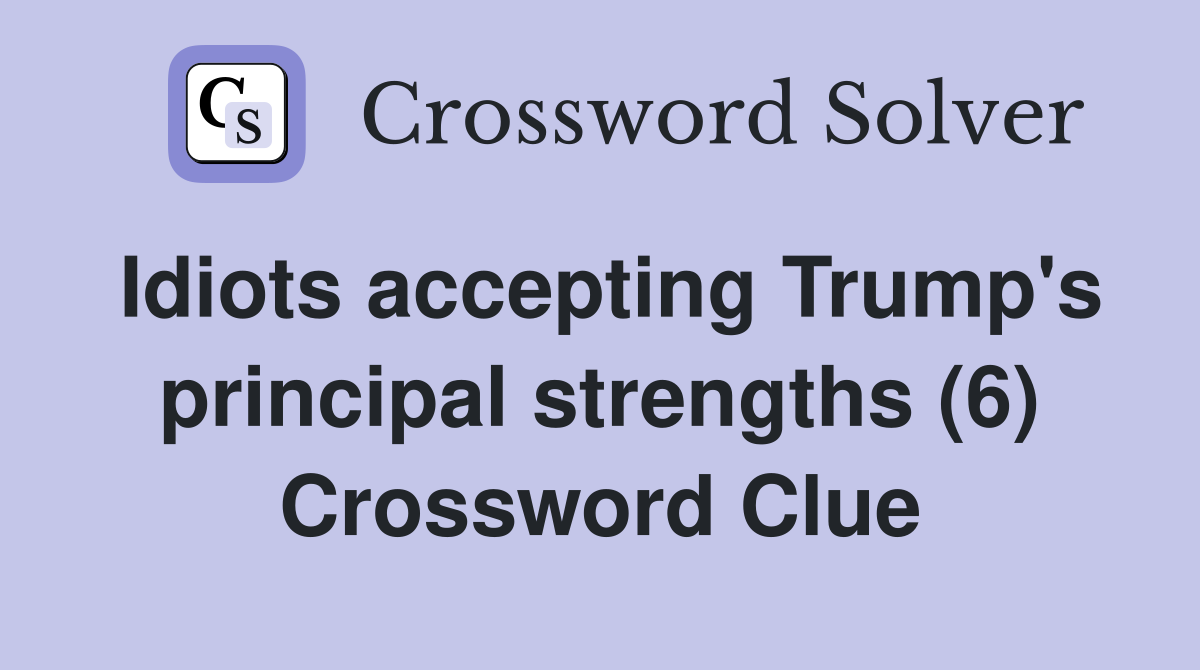 Idiots accepting Trump's principal strengths (6) Crossword Clue